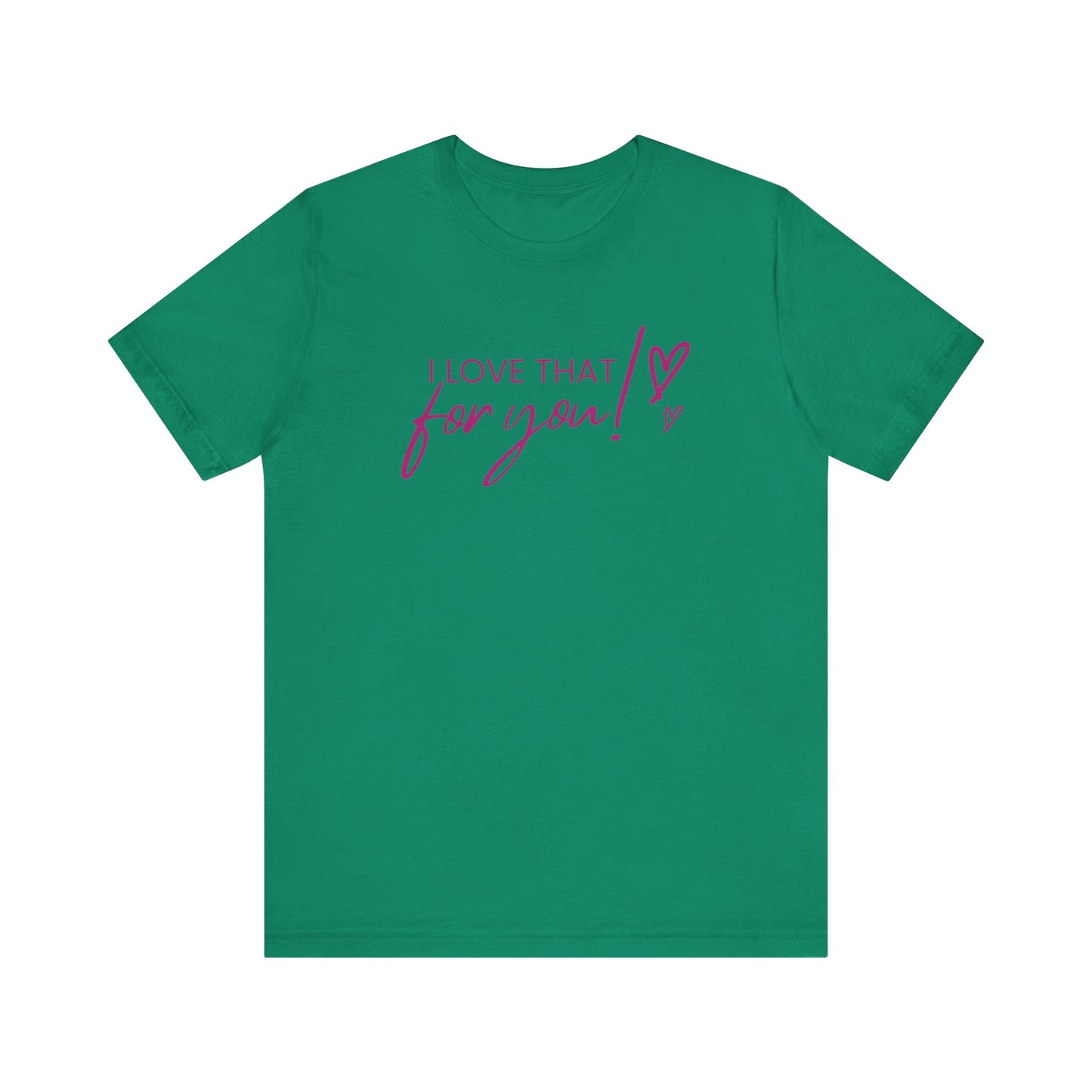 I Love That For You! Tee