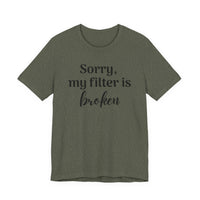 Sorry My Filter Is Broken T-Shirt