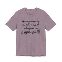 Not Gonna Take the High Road, Gonna Take the Psychopath Tee