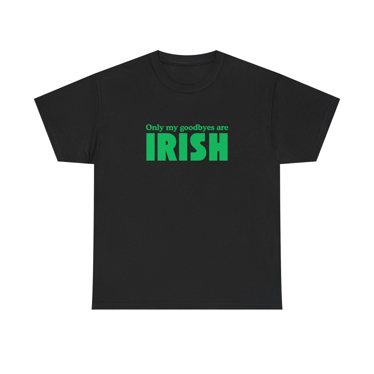 Irish Pride T-Shirt — "Only My Goodbyes Are Irish" St. Patrick's Day Tee