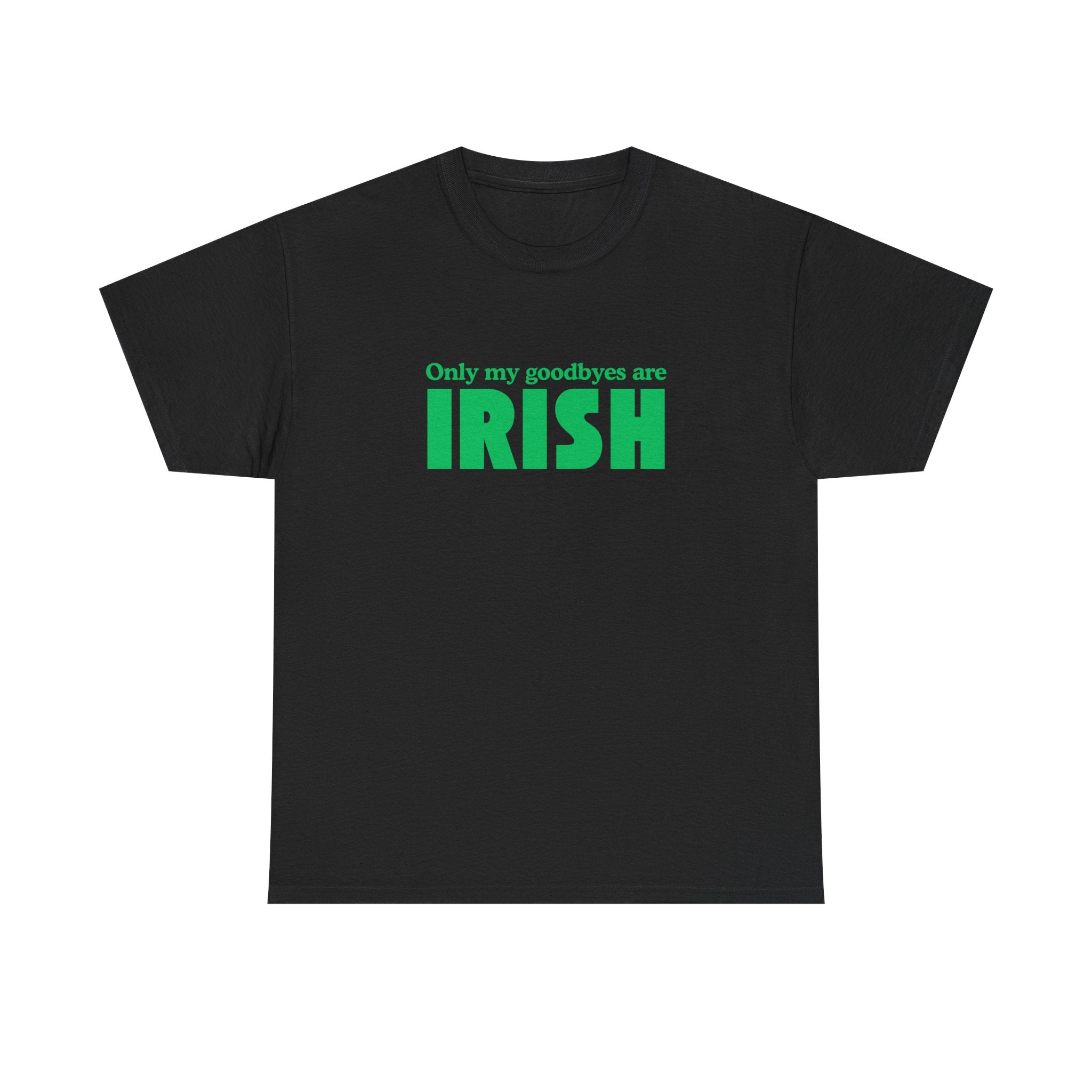 Irish Pride T-Shirt — "Only My Goodbyes Are Irish" St. Patrick's Day Tee