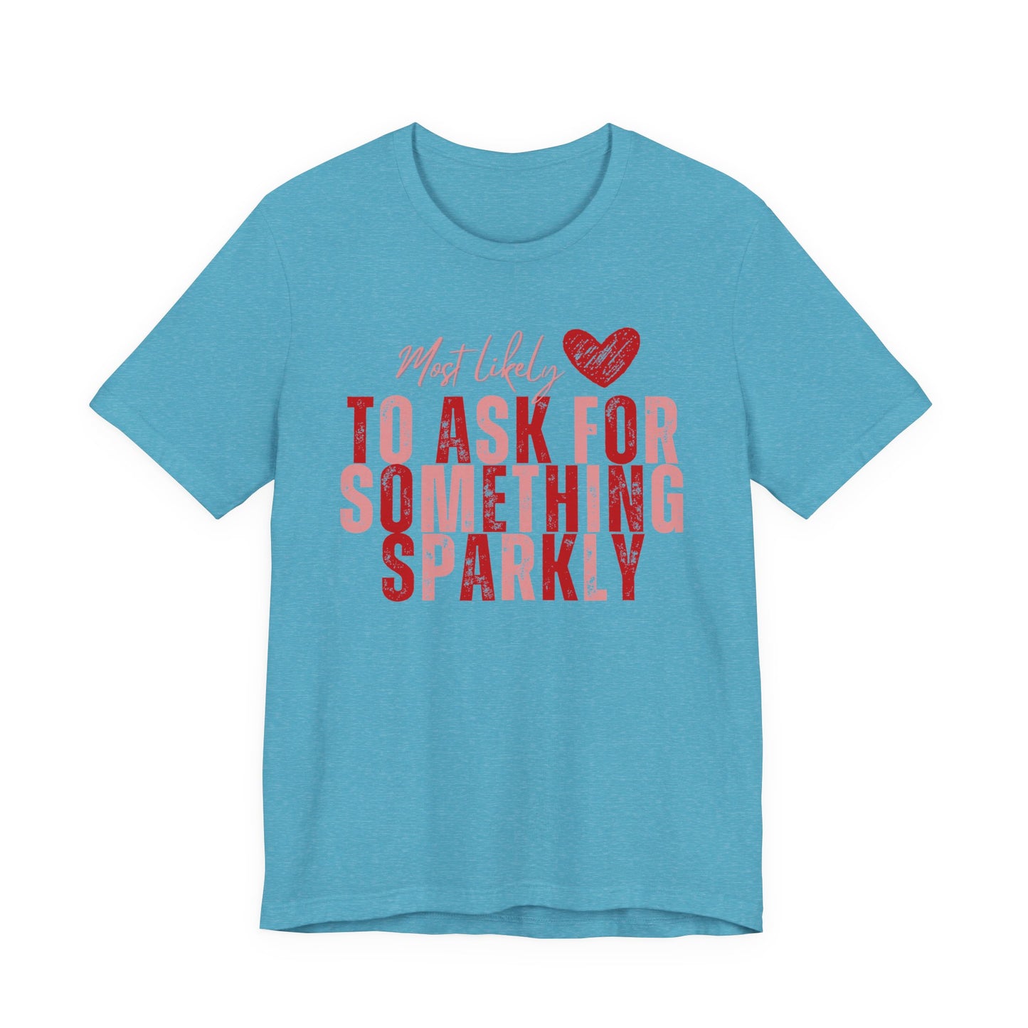 Most Likely to Ask for Something Sparkly - Valentine T-Shirt