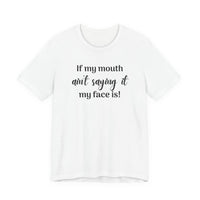 If My Mouth Ain't Saying It My Face Is - tee