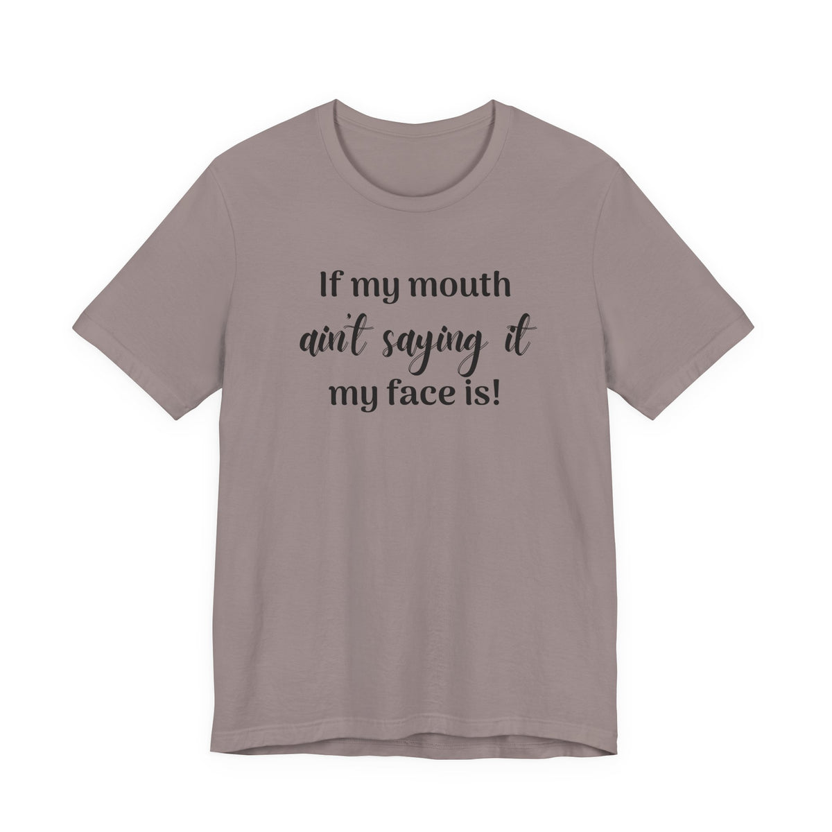 If My Mouth Ain't Saying It My Face Is - tee