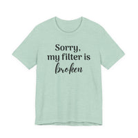 Sorry My Filter Is Broken T-Shirt