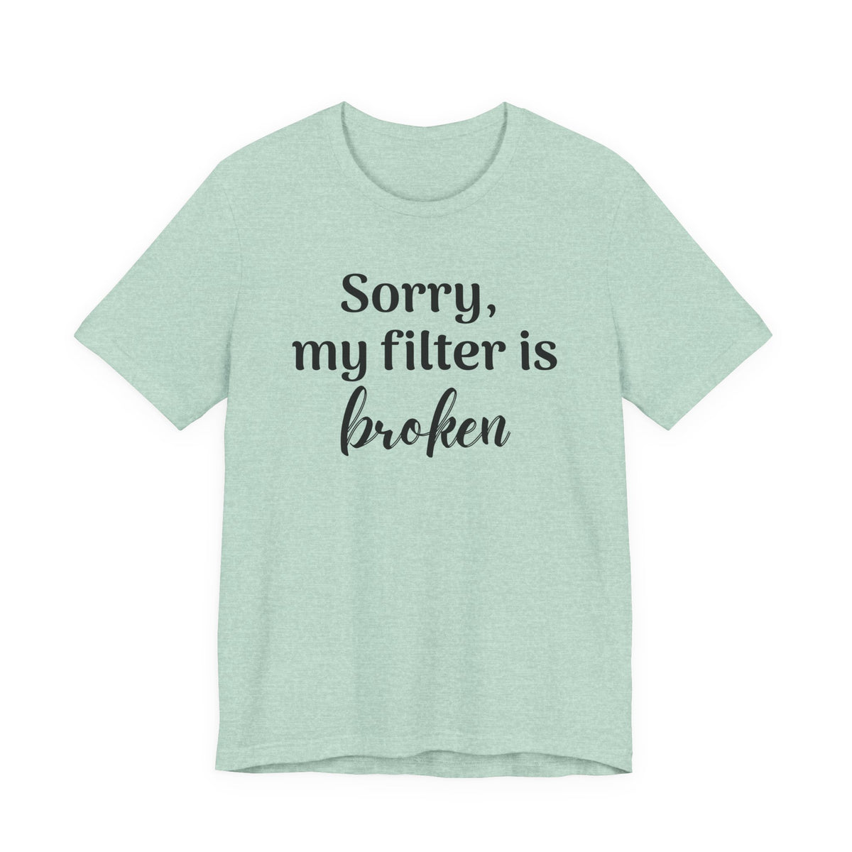 Sorry My Filter Is Broken T-Shirt
