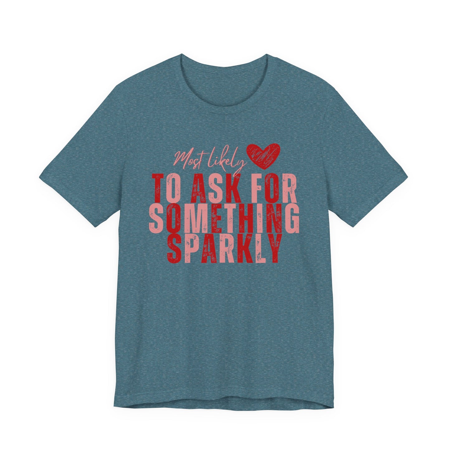 Most Likely to Ask for Something Sparkly - Valentine T-Shirt