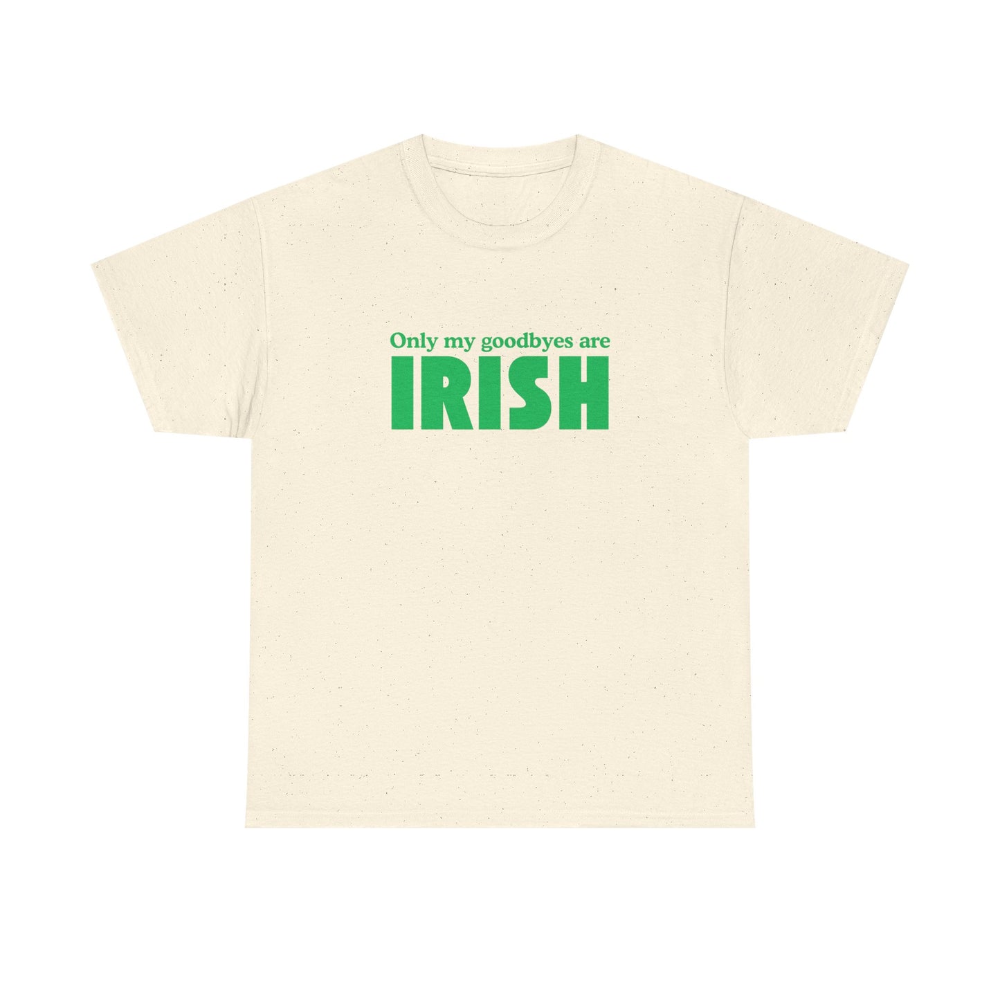 Irish Pride T-Shirt — "Only My Goodbyes Are Irish" St. Patrick's Day Tee