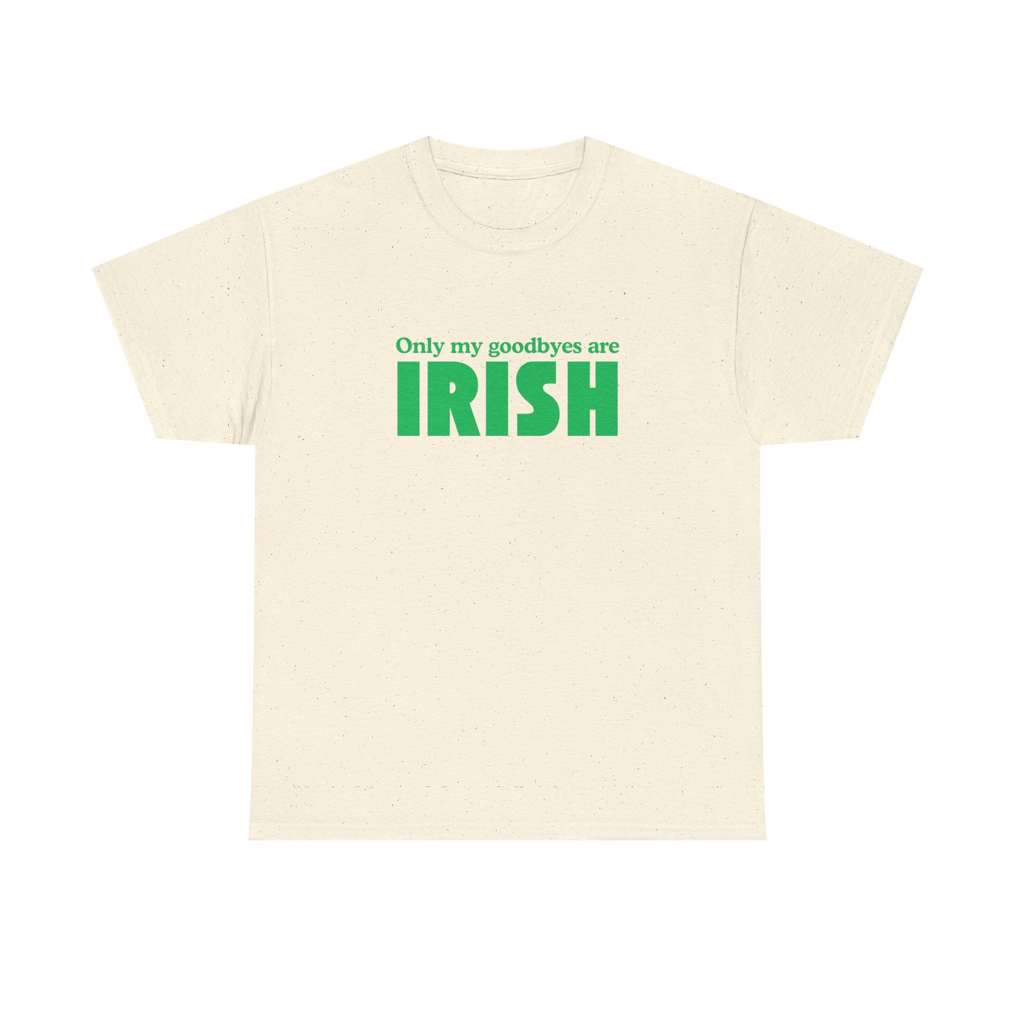 Irish Pride T-Shirt — "Only My Goodbyes Are Irish" St. Patrick's Day Tee