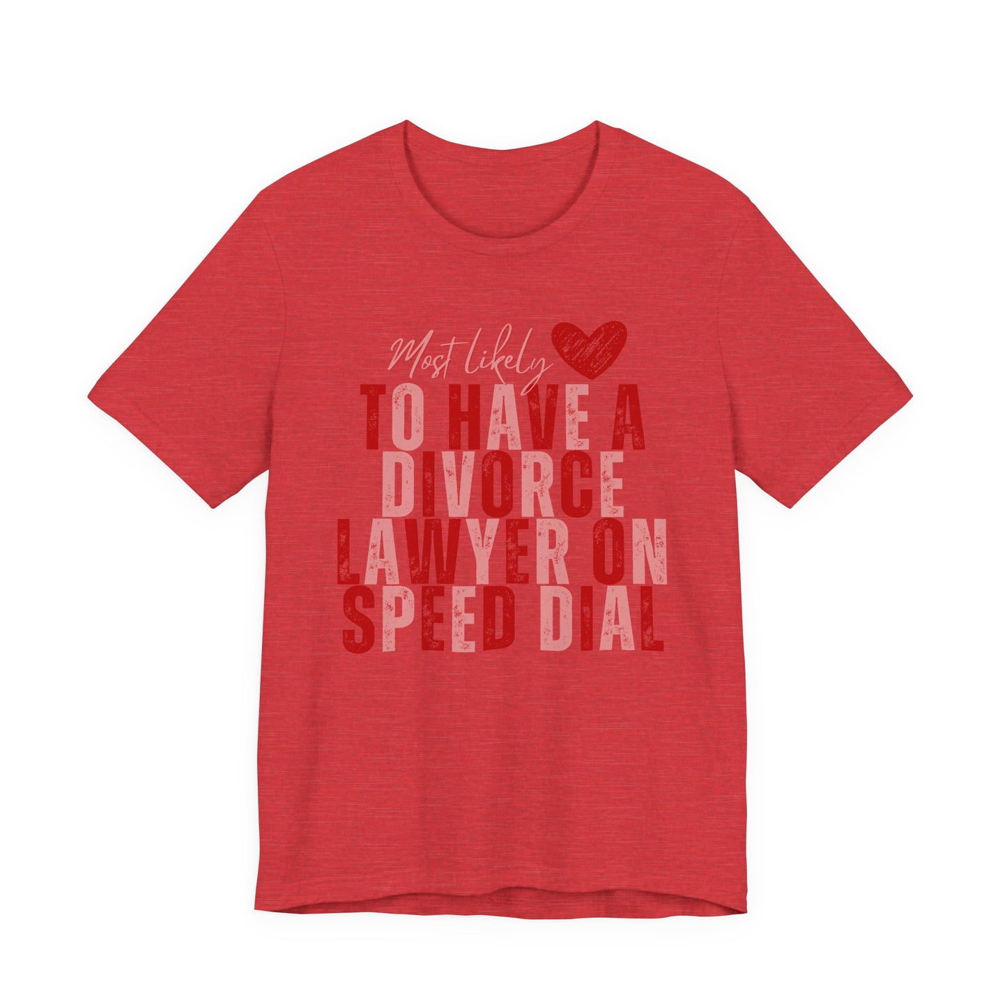 Most Likely To Have Divorce Lawyer On Speed Dial Tee — Funny Heart Graphic Galentine’s Day Shirt