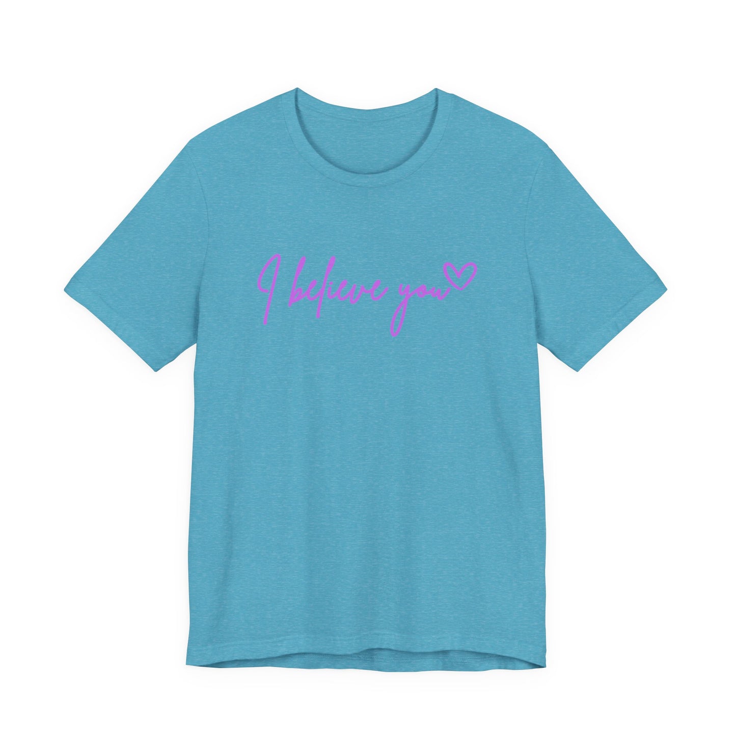 I Believe You Tee — Feminine Script Support Message T-Shirt