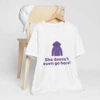 Funny Graphic Tee - "She doesn't even go here!" Unisex Jersey Short Sleeve Shirt, Humor T-Shirt, Gift for Friends, Casual Wear, Trendy [...]