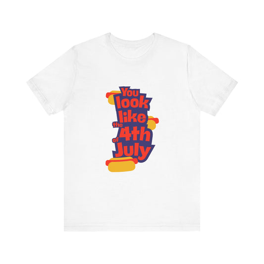 Patriotic Graphic Tee - You Look Like the 4th of July - Unisex Jersey Short Sleeve T-Shirt for Celebrations, Independence Day, Gifts, [...]
