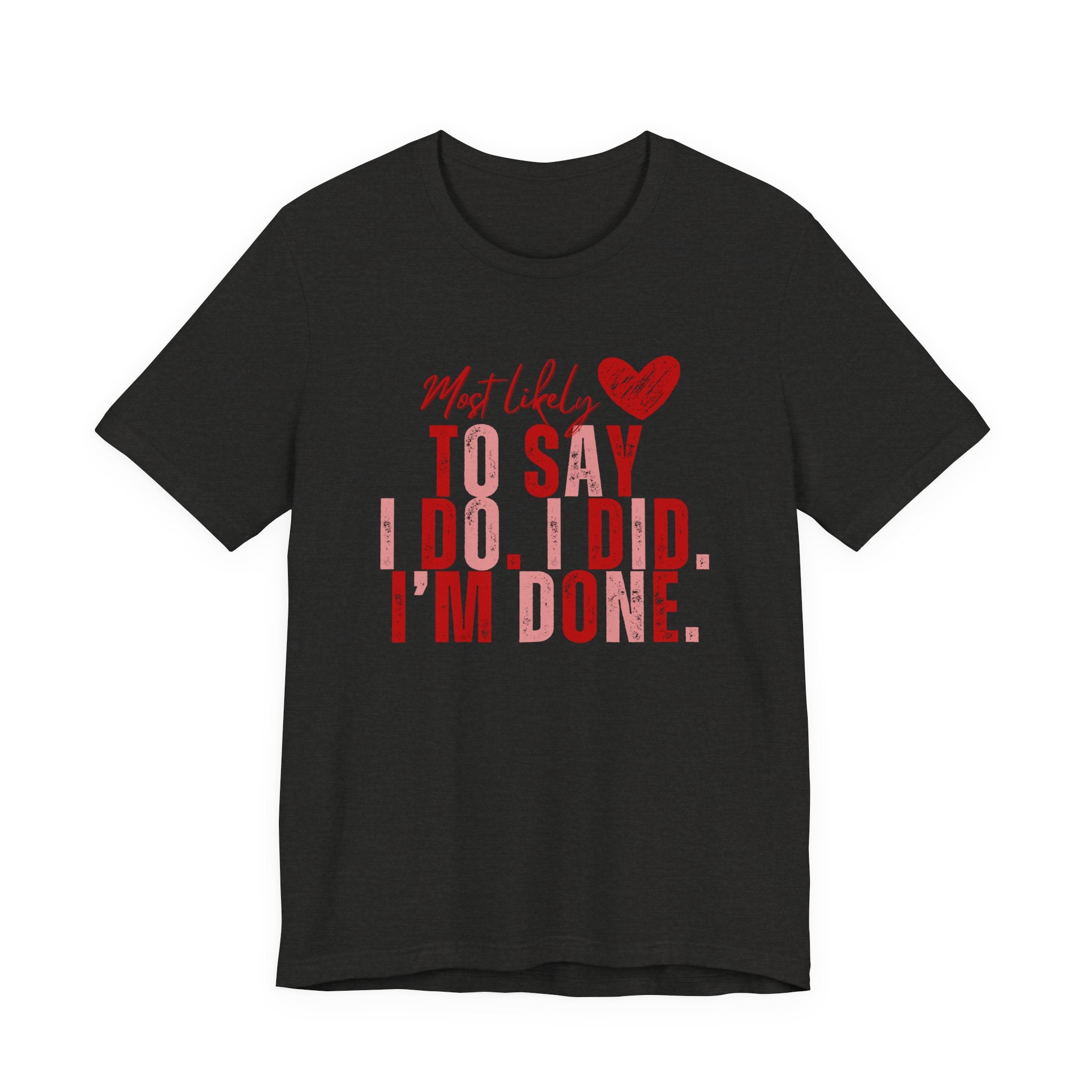 Most Likely to Say I Do, I Did, I'm Done Tee — Funny Wife Tired Mom T‑Shirt