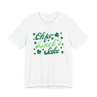 Oh For Luck's Sake T-Shirt — St. Patrick’s Day Shamrock Tee