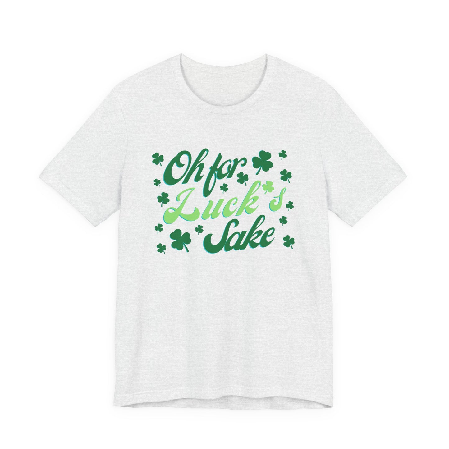 Oh For Luck's Sake T-Shirt — St. Patrick’s Day Shamrock Tee