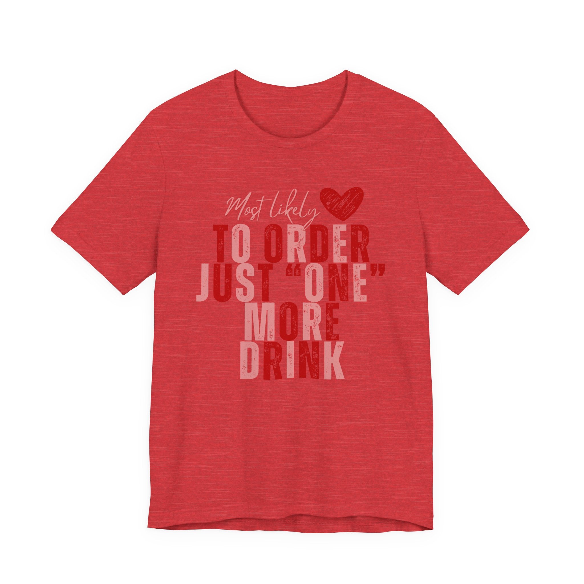 T-Shirt — “Most Likely to Order Just ‘One’ More Drink” Funny Bar Quote Tee