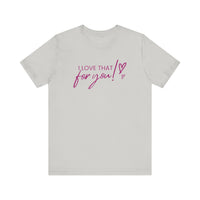 I Love That For You! Tee
