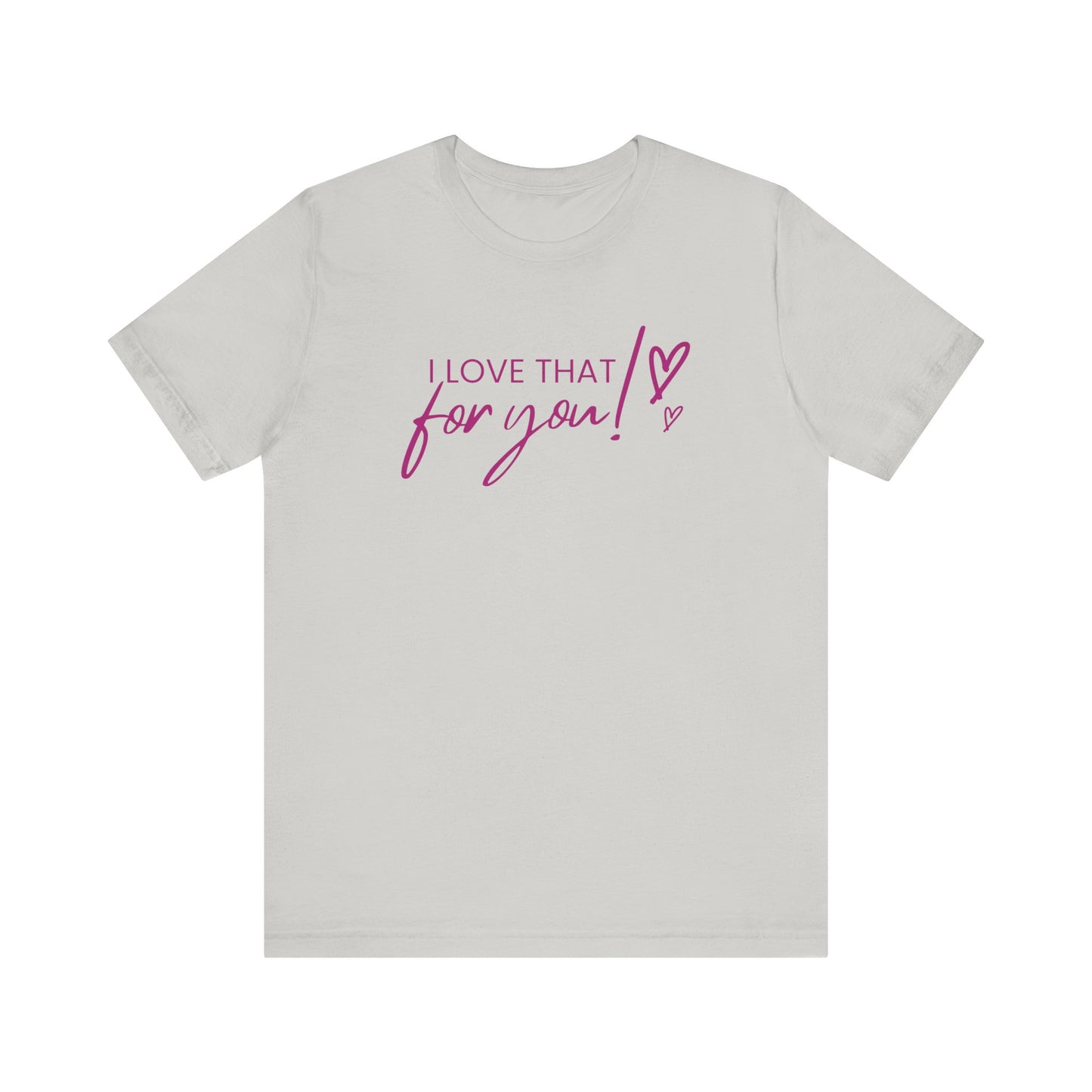 I Love That For You! Tee