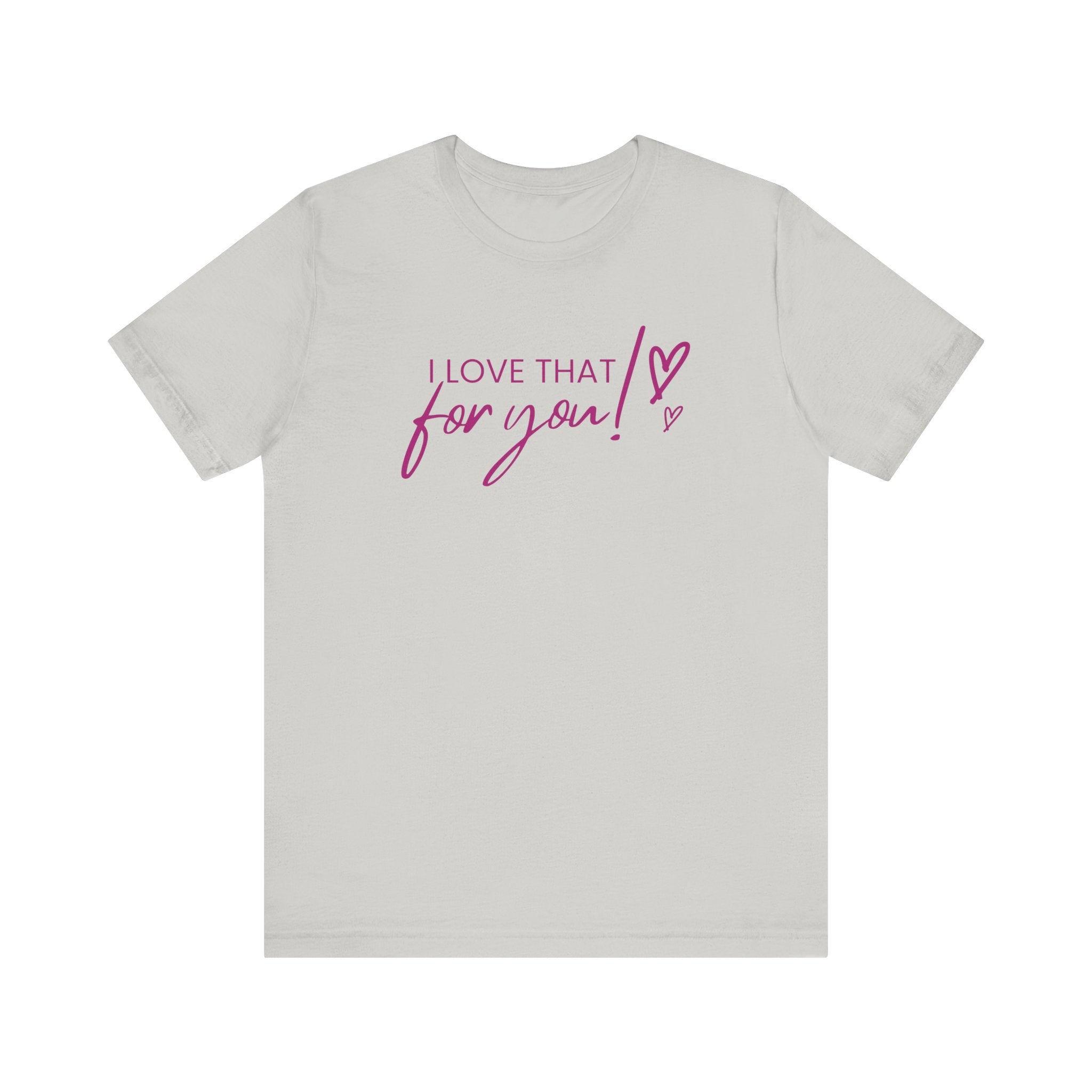 I Love That For You! Tee
