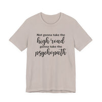Not Gonna Take the High Road, Gonna Take the Psychopath Tee