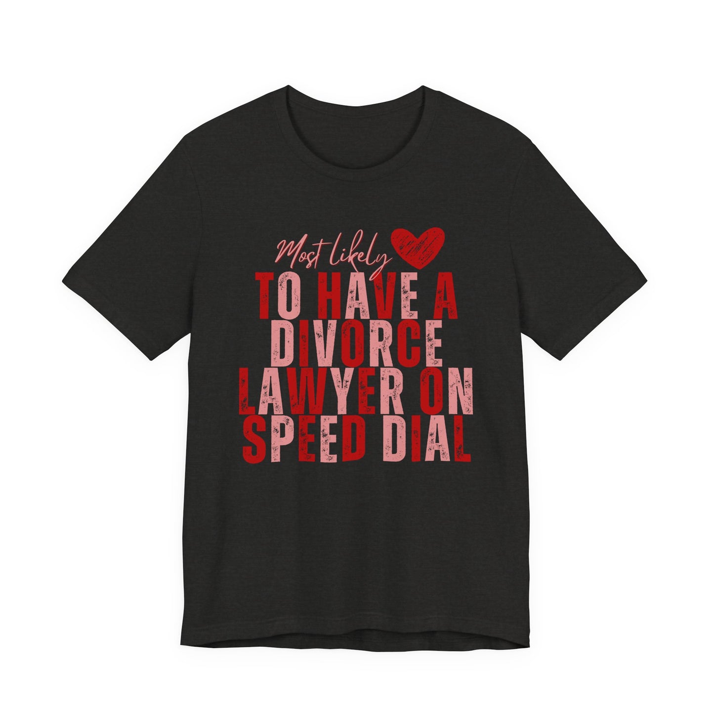 Most Likely To Have Divorce Lawyer On Speed Dial Tee — Funny Heart Graphic Galentine’s Day Shirt