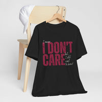 I Don't Care T-Shirt — Distressed Bold Graphic Tee