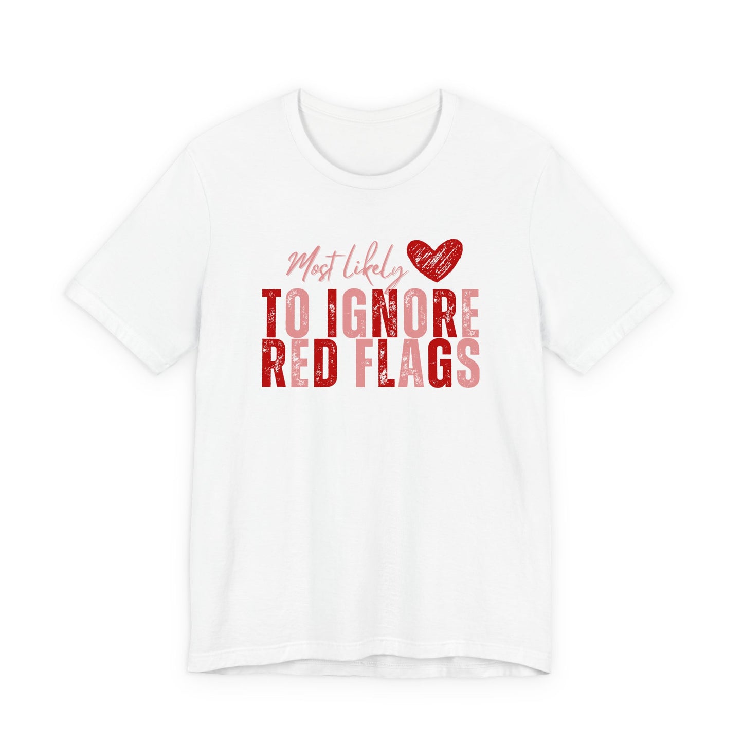 Most Likely to Ignore Red Flags T-Shirt — Funny Valentine’s Day Graphic Tee
