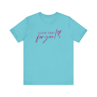 I Love That For You! Tee