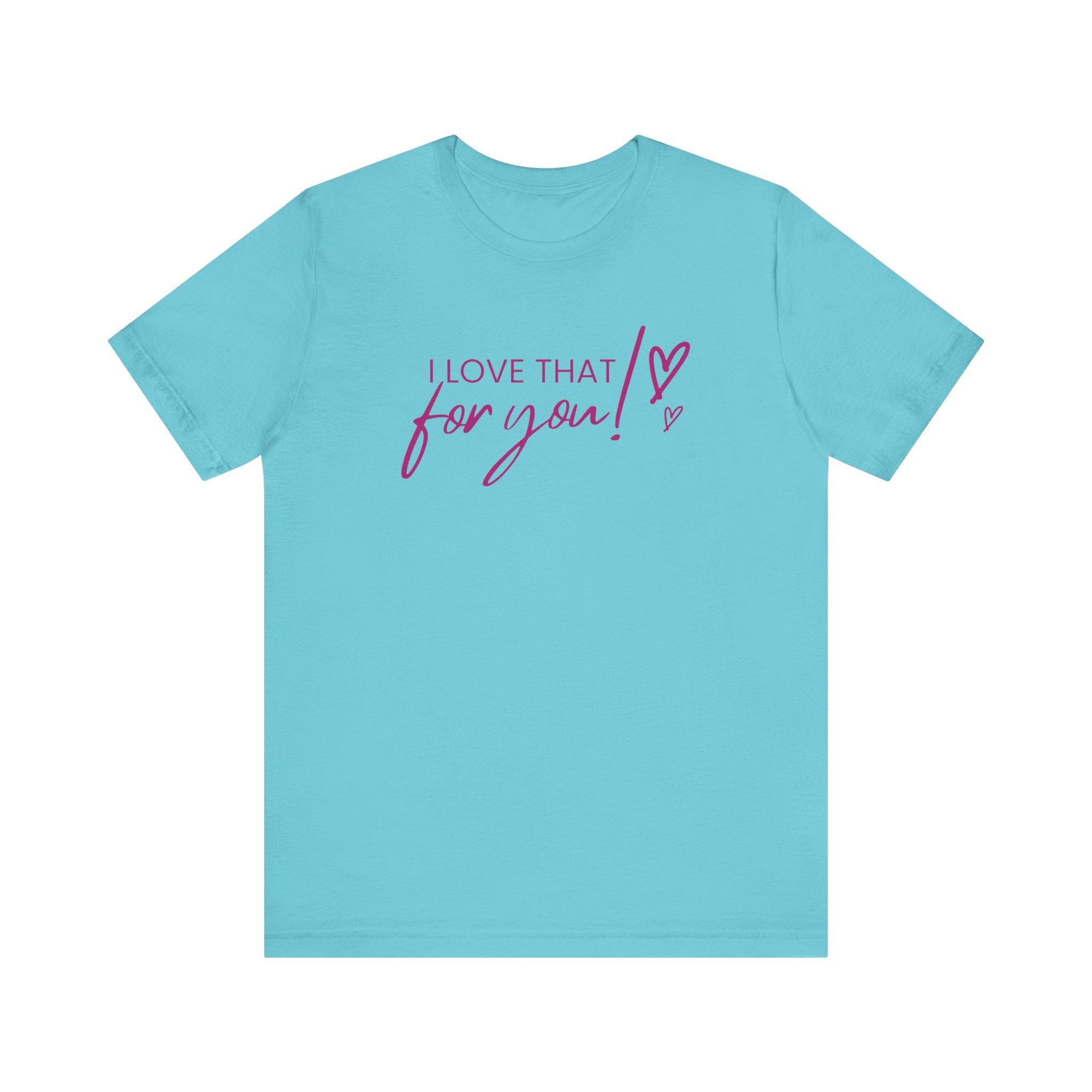 I Love That For You! Tee