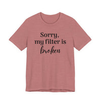 Sorry My Filter Is Broken T-Shirt