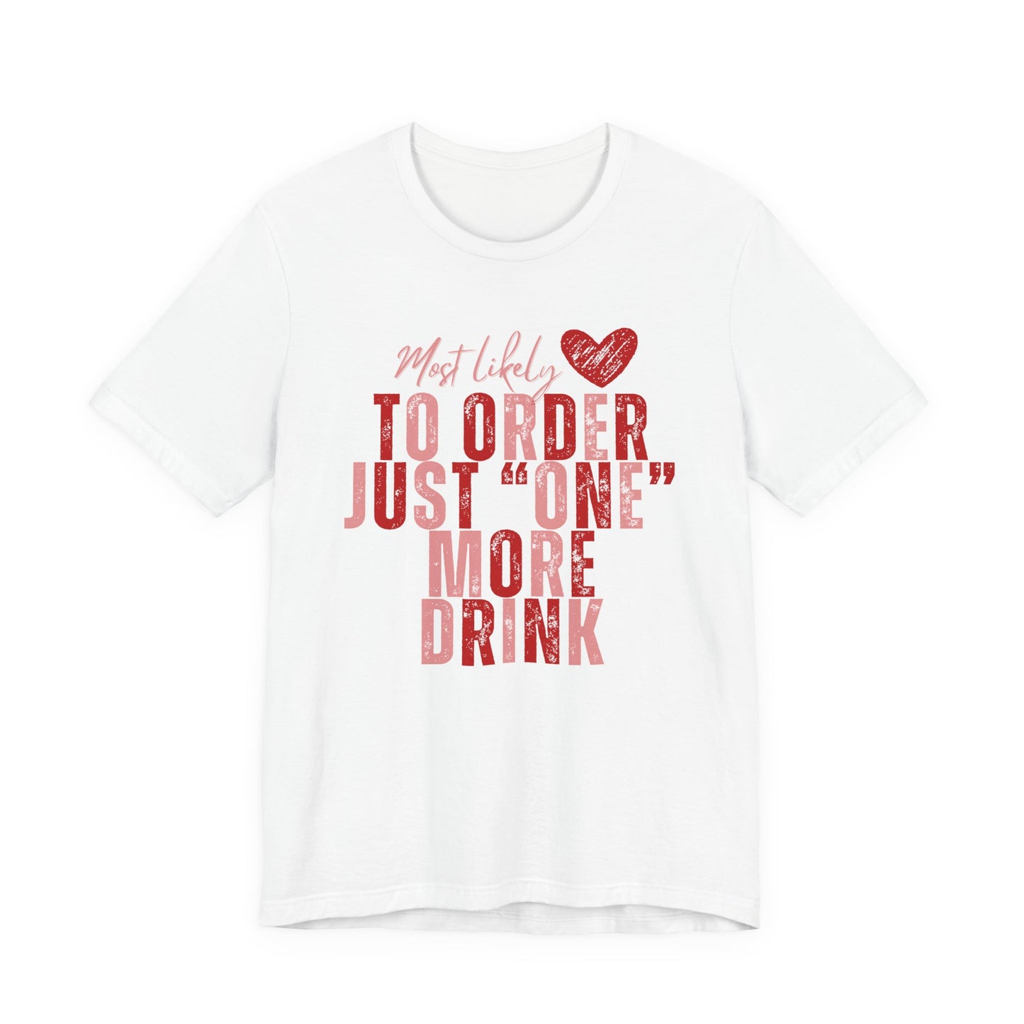 T-Shirt — “Most Likely to Order Just ‘One’ More Drink” Funny Bar Quote Tee