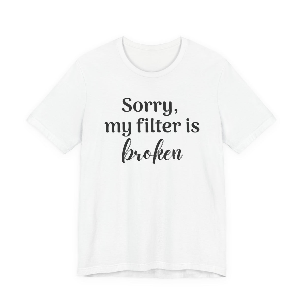 Sorry My Filter Is Broken T-Shirt
