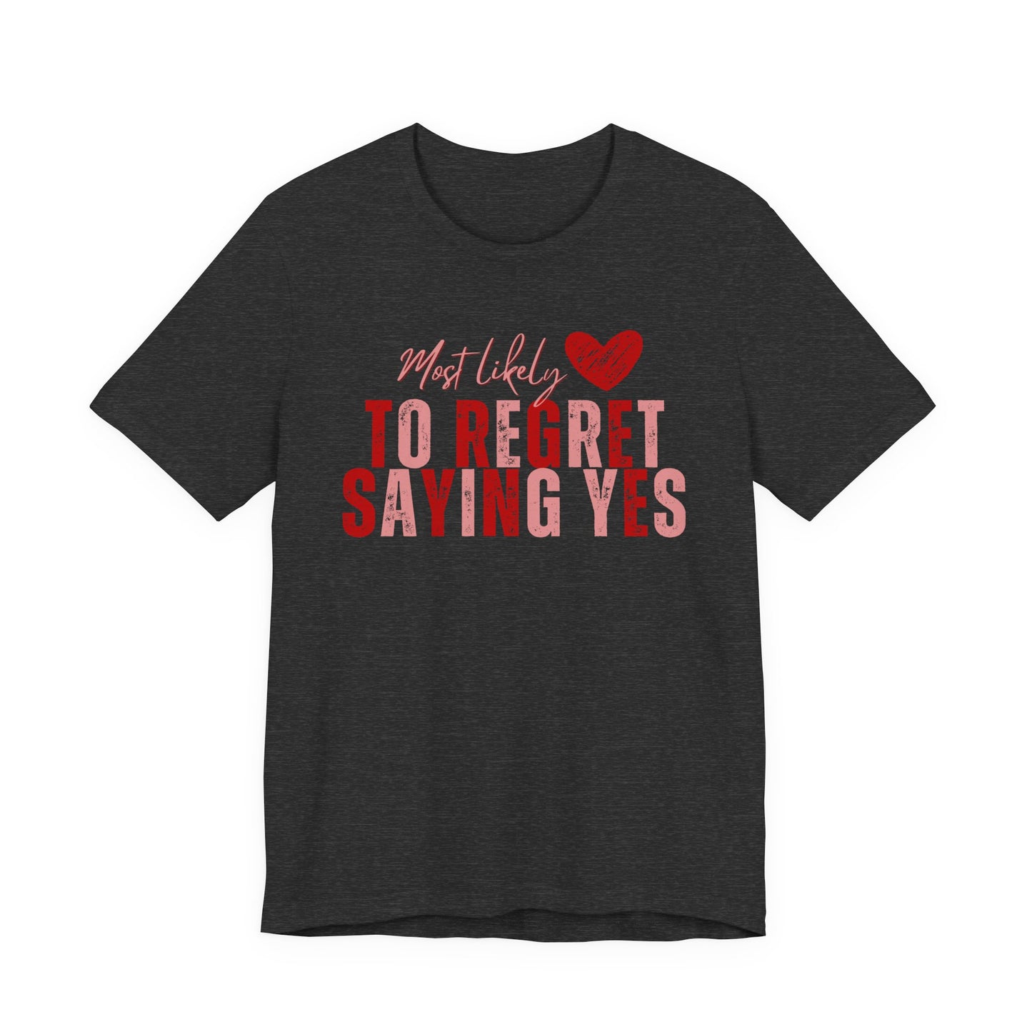 T‑Shirt - "Most Likely To Regret Saying Yes" Heart Graphic