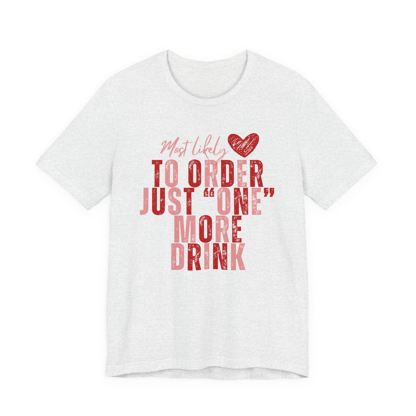 T-Shirt — “Most Likely to Order Just ‘One’ More Drink” Funny Bar Quote Tee
