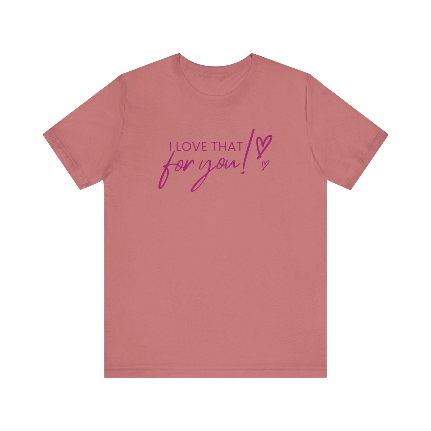 I Love That For You! Tee