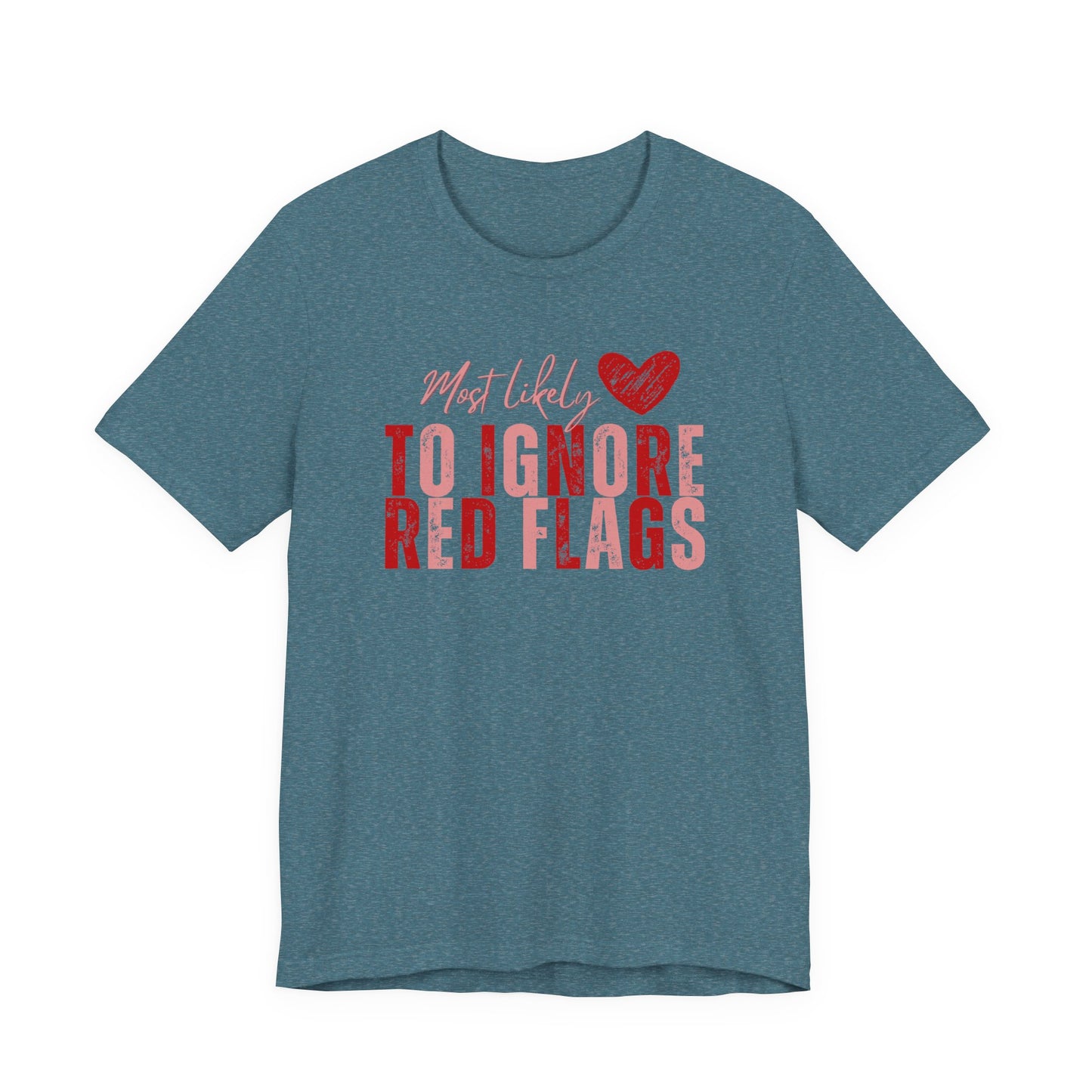 Most Likely to Ignore Red Flags T-Shirt — Funny Valentine’s Day Graphic Tee