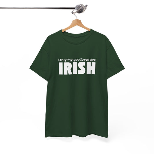 Irish Pride T-Shirt — "Only My Goodbyes Are Irish" St. Patrick's Day Tee