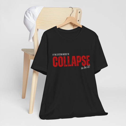 Collapse Graphic Tee — 'If the System Needs to Collapse, So Be It' Distressed Text Shirt