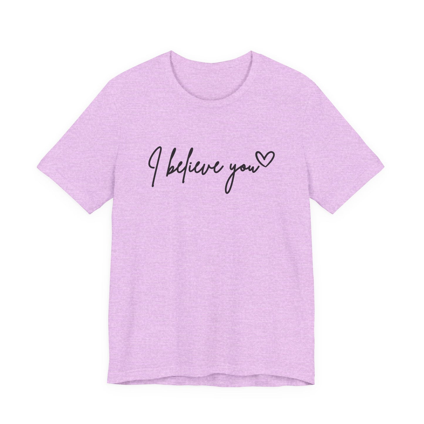 I Believe You Tee — Feminine Script Support Message T-Shirt