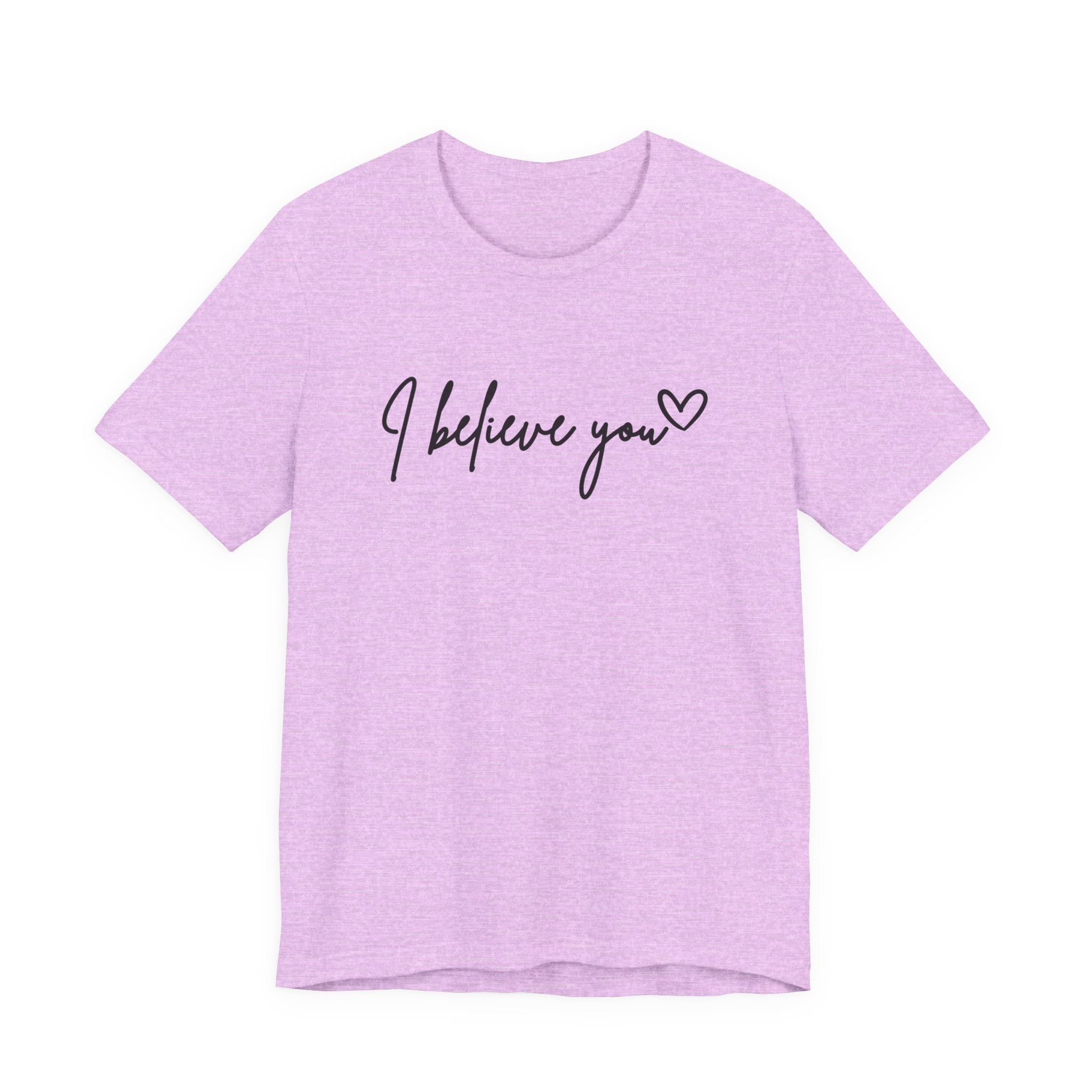 I Believe You Tee — Feminine Script Support Message T-Shirt