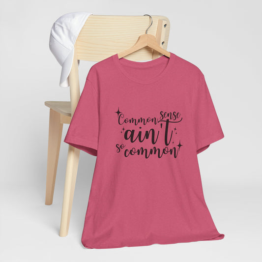 Common Sense Ain't So Common T-Shirt
