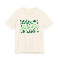 Oh For Luck's Sake T-Shirt — St. Patrick’s Day Shamrock Tee