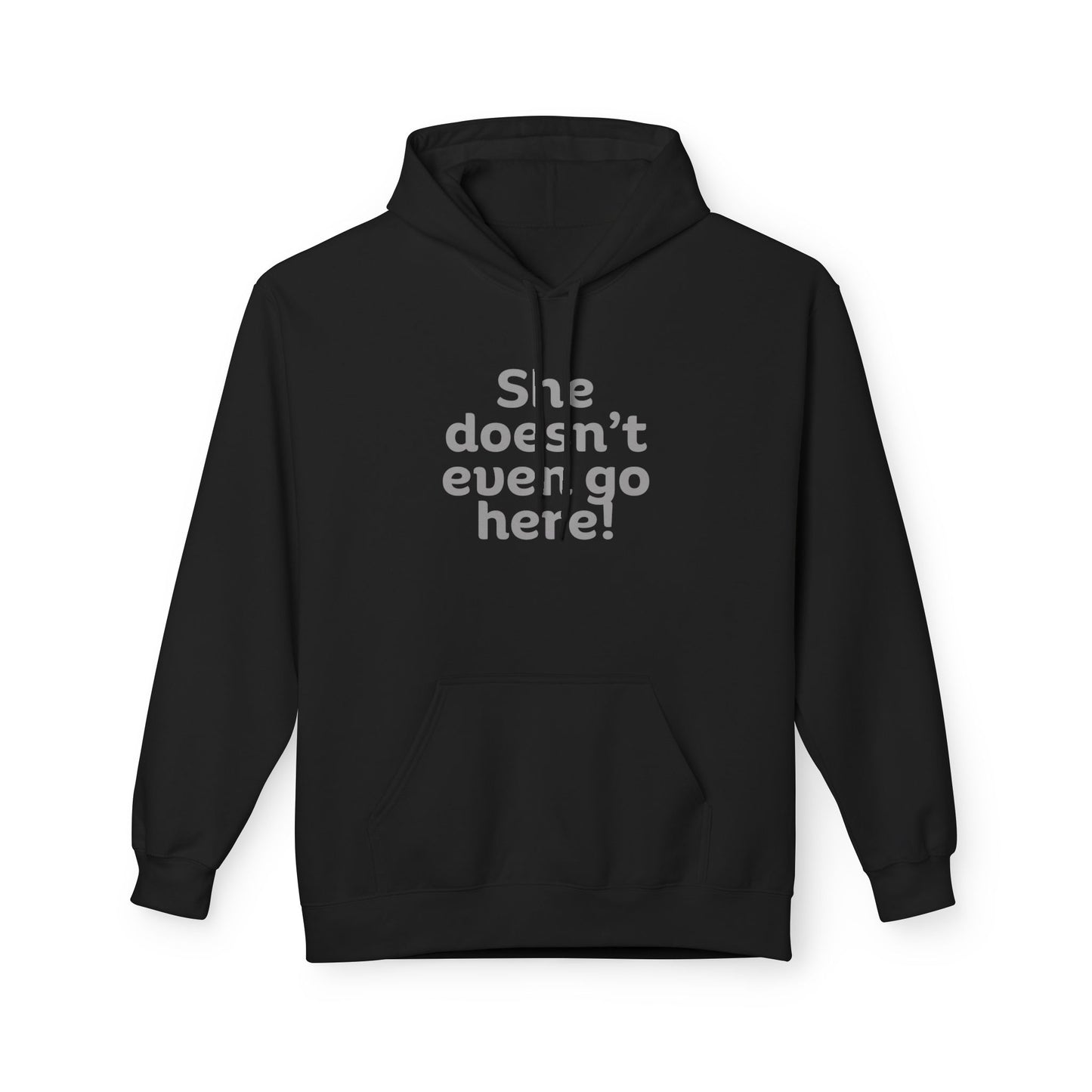 Humorous Fleece Hoodie: She Doesn’t Even Go Here! Gift for Friends, Casual Wear, Funny Quote Apparel, Cozy Sweatshirt,