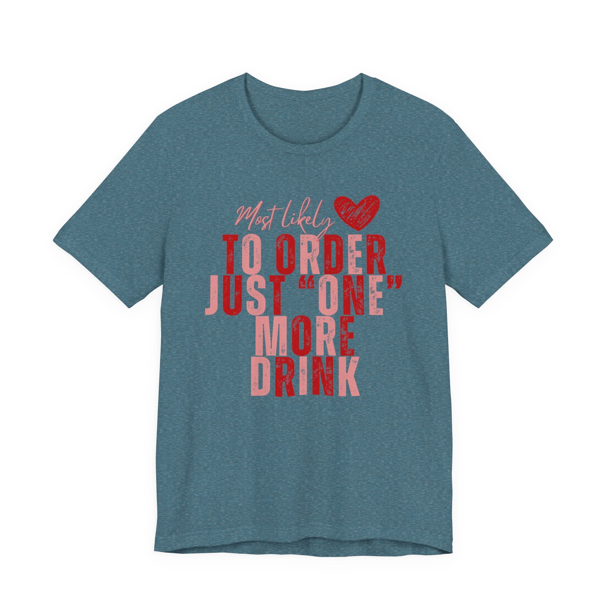 T-Shirt — “Most Likely to Order Just ‘One’ More Drink” Funny Bar Quote Tee