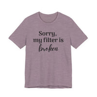 Sorry My Filter Is Broken T-Shirt