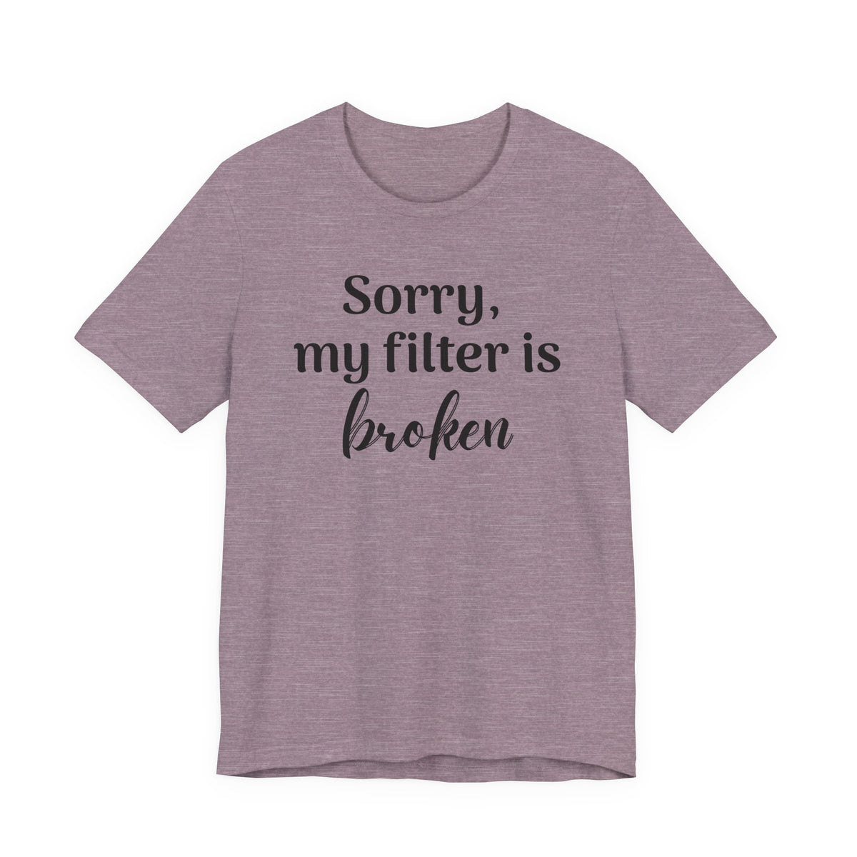 Sorry My Filter Is Broken T-Shirt