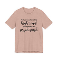 Not Gonna Take the High Road, Gonna Take the Psychopath Tee