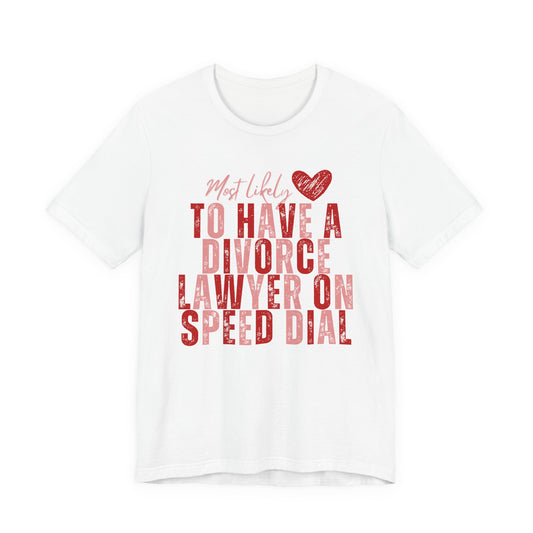 Most Likely To Have Divorce Lawyer On Speed Dial Tee — Funny Heart Graphic Galentine’s Day Shirt