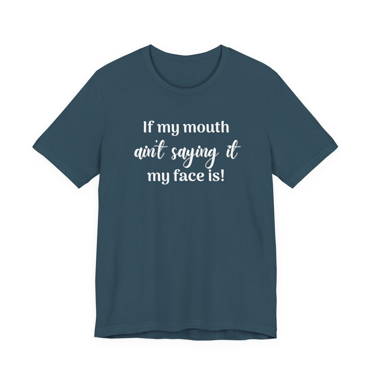 If My Mouth Ain't Saying It My Face Is - tee